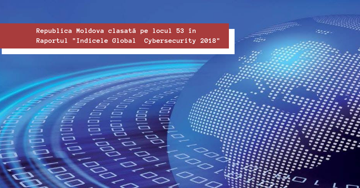 Republica Moldova clasată pe locul 53 în Raportul „Indicele Global Cybersecurity 2018”