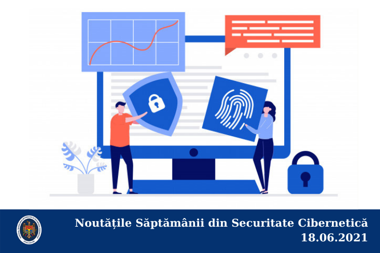 Noutățile Săptămânii din Securitate Cibernetică 18.06.2021