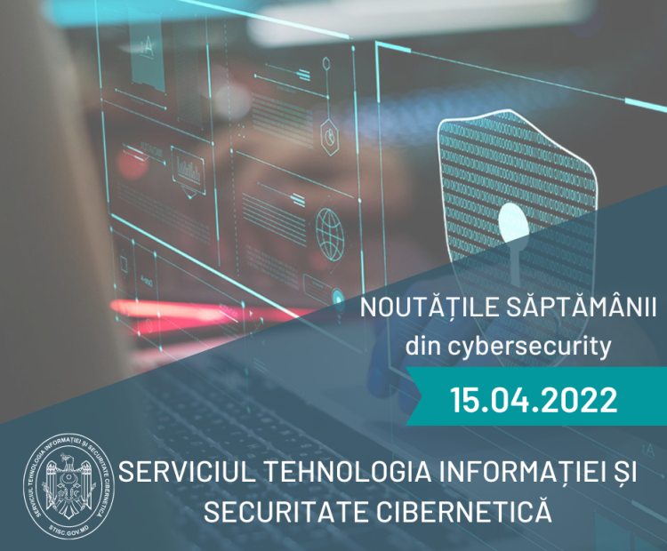 Noutățile săptămânii din cybersecurity (15.04.2022)