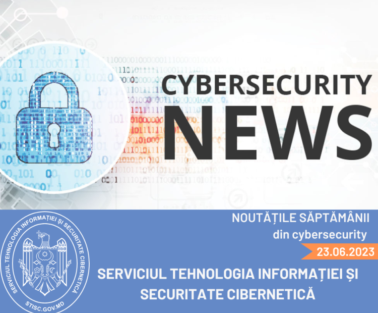 Noutăți din domeniul securității cibernetice (23.06.2023)