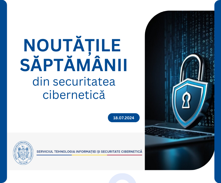 Noutăți din domeniul securității cibernetice (18.07.2024)